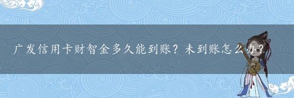 广发信用卡财智金多久能到账？未到账怎么办？