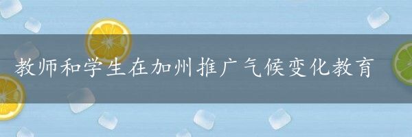 教师和学生在加州推广气候变化教育