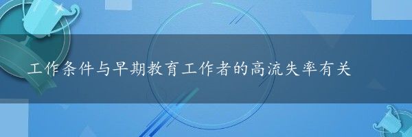 工作条件与早期教育工作者的高流失率有关