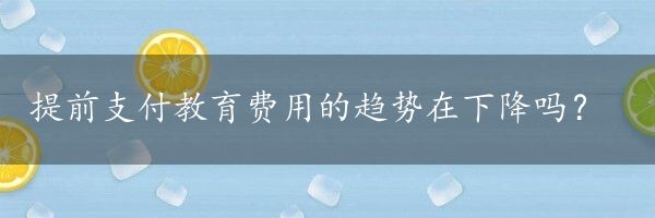 提前支付教育费用的趋势在下降吗？