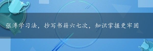 张溥学习法，抄写书籍六七次，知识掌握更牢固