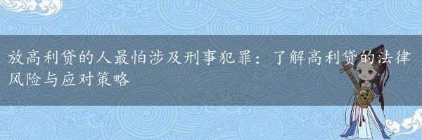 放高利贷的人最怕涉及刑事犯罪：了解高利贷的法律风险与应对策略