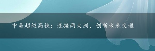 中美超级高铁：连接两大洲，创新未来交通