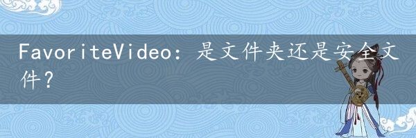 FavoriteVideo：是文件夹还是安全文件？