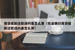 房贷提前还款：违约金计算与注意事项