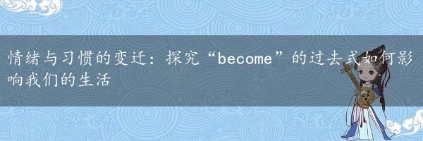 情绪与习惯的变迁：探究“become”的过去式如何影响我们的生活