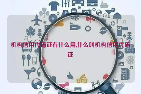 机构信用代码证是什么？解读其定义、内容与作用