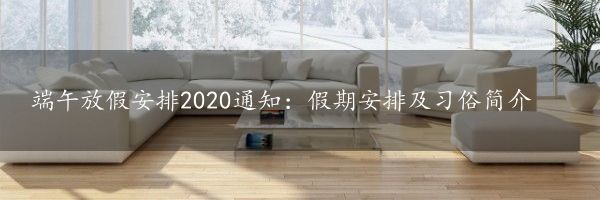 端午放假安排2020通知：假期安排及习俗简介