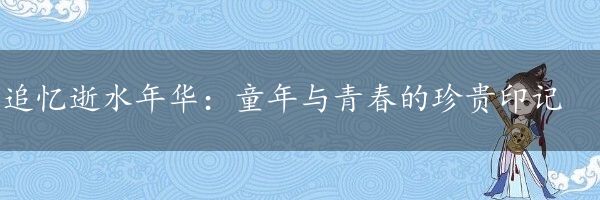 追忆逝水年华：童年与青春的珍贵印记